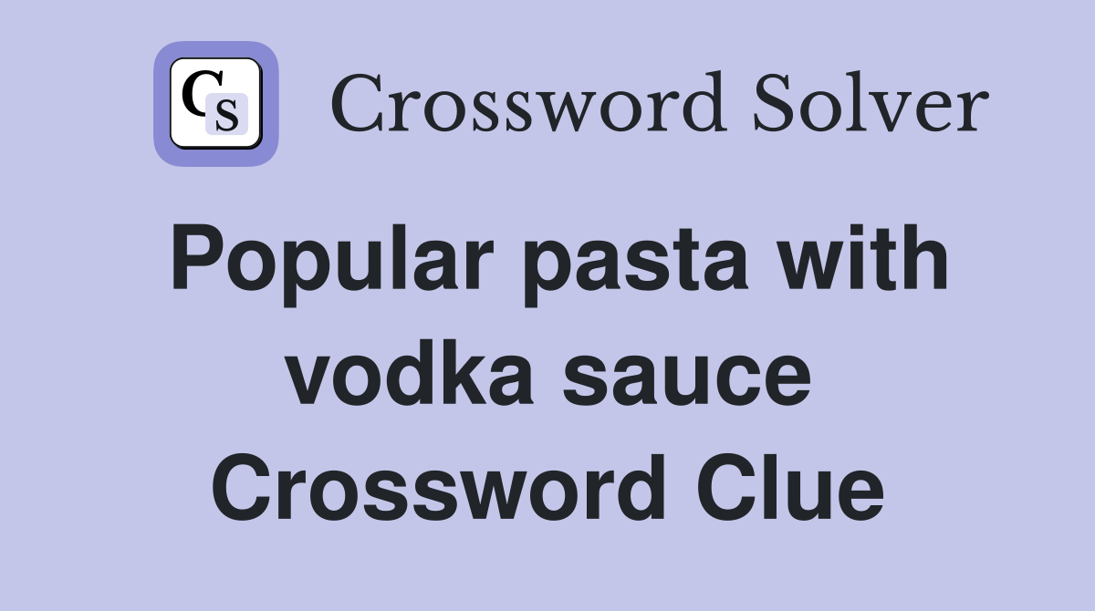 Popular pasta with vodka sauce Crossword Clue Answers Crossword Solver